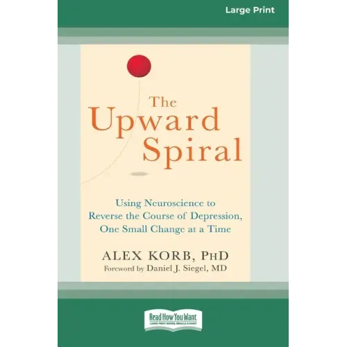 The Upward Spiral: Using Neuroscience to Reverse the Course of Depression, One Small Change at a Time (16pt Large Print Edition)