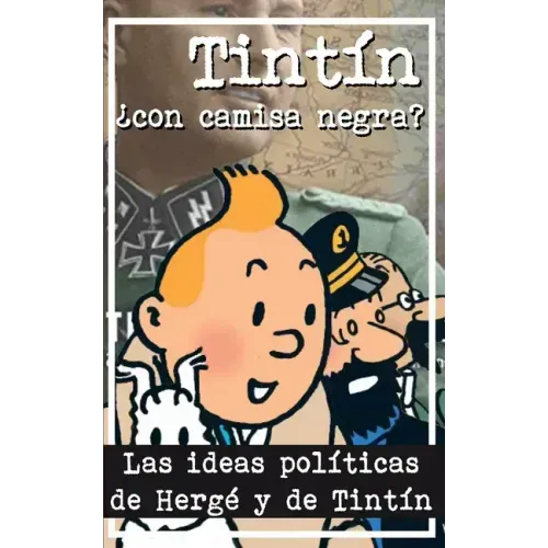 Tintín ¿Con camisa negra?: Las ideas políticas de Hergé y de Tintín