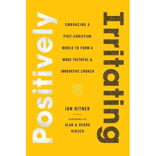 Positively Irritating: Embracing a Post-Christian World to Form a More Faithful and Innovative Church