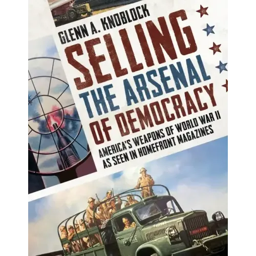 Selling the Arsenal of Democracy: America's Weapons of World War II as Seen in Homefront Magazines
