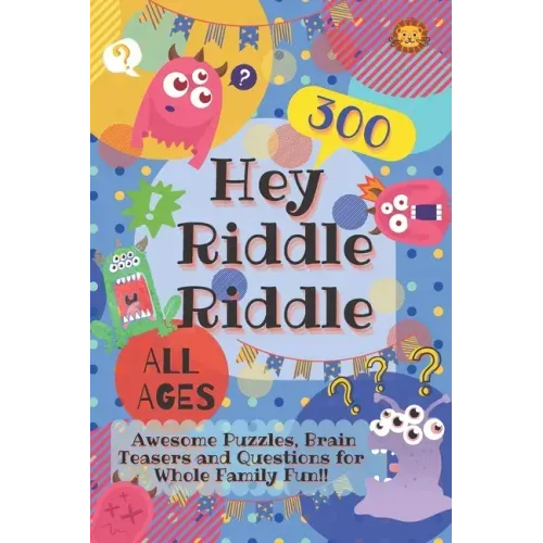 Hey Riddle Riddle: 300 Awesome Puzzles, Brain Teasers and Questions for Whole Family Fun