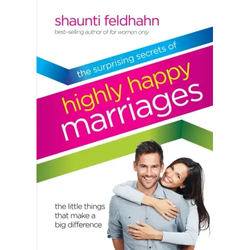 The Surprising Secrets of Highly Happy Marriages: The Little Things That Make a Big Difference