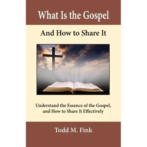 What Is the Gospel and How to Share It: Understand the Essence of the Gospel and How to Share It Effectively