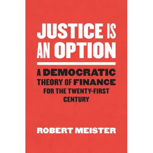 Justice Is an Option: A Democratic Theory of Finance for the Twenty-First Century