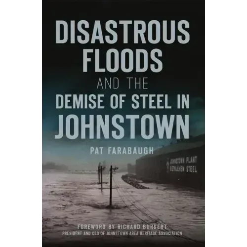 Disastrous Floods and the Demise of Steel in Johnstown