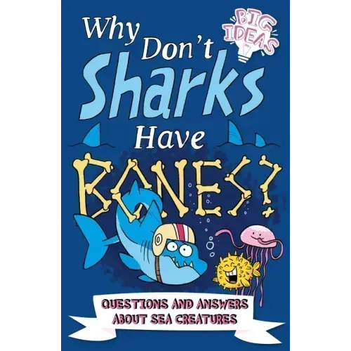Why Don't Sharks Have Bones?: Questions and Answers about Sea Creatures
