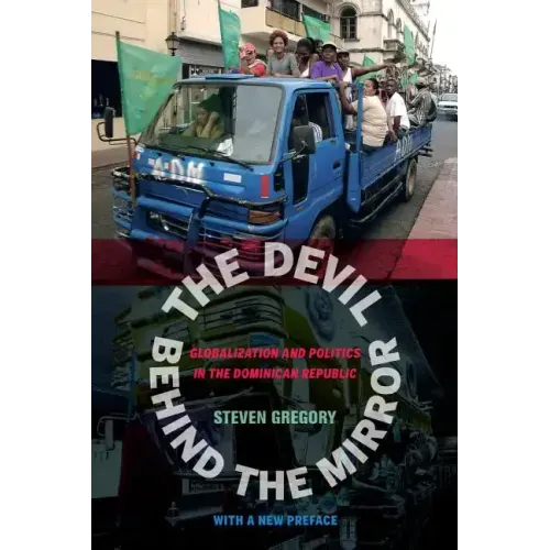 The Devil Behind the Mirror: Globalization and Politics in the Dominican Republic