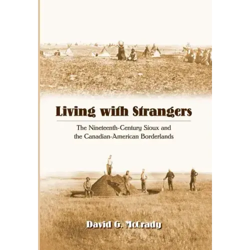 Living with Strangers: The Nineteenth-Century Sioux and the Canadian-American Borderlands
