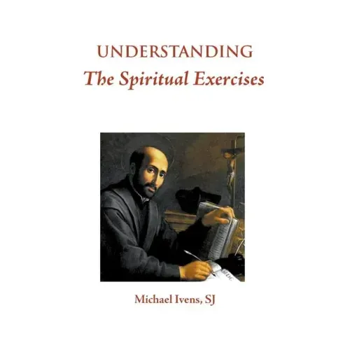 Understanding the Spiritual Exercises: Text and Commentary: A Handbook for Retreat Directors