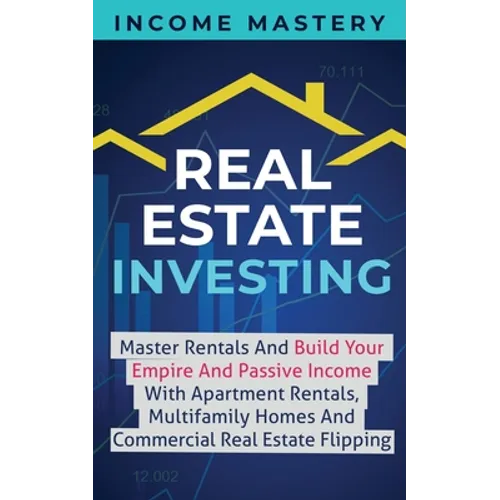 Real Estate Investing: Master Rentals And Build Your Empire And Passive Income With Apartment Rentals, Multifamily Homes And Commercial Real Estate Fl