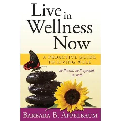 Live in Wellness Now: A proactive guide to living well