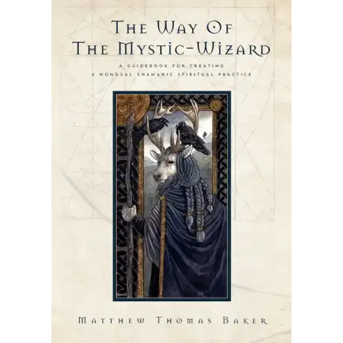 The Way of the Mystic-Wizard: A Guidebook for Creating a Nondual Shamanic Spiritual Practice