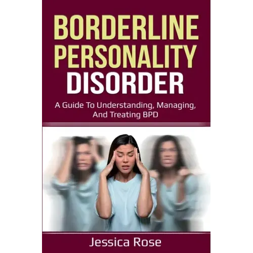 Borderline Personality Disorder: A Guide to Understanding, Managing, and Treating BPD