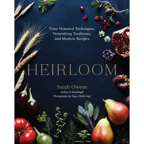 Heirloom: Time-Honored Techniques, Nourishing Traditions, and Modern Recipes