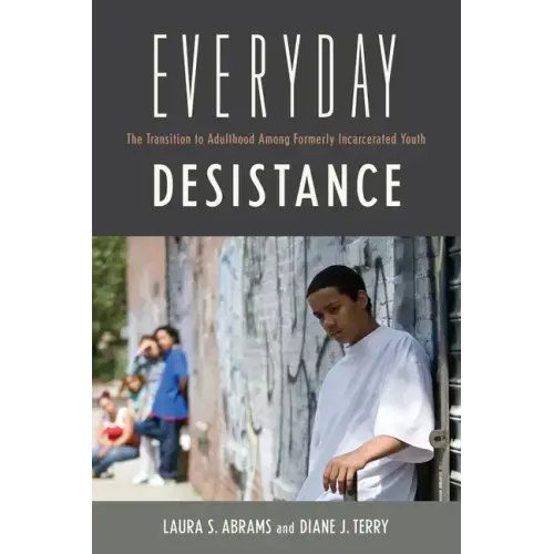 Everyday Desistance: The Transition to Adulthood Among Formerly Incarcerated Youth