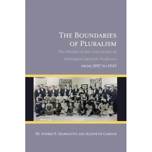 The Boundaries of Pluralism: The World of the University of Michigan's Jewish Students from 1897 to 1945