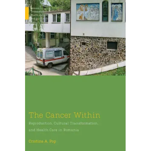 The Cancer Within: Reproduction, Cultural Transformation, and Health Care in Romania