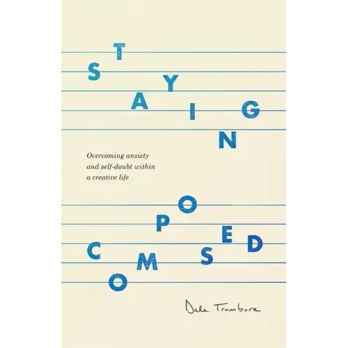 Staying Composed: Overcoming Anxiety and Self-Doubt Within a Creative Life