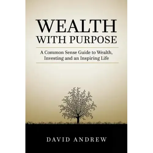 Wealth with Purpose: A common sense guide to wealth, investing and an inspiring life