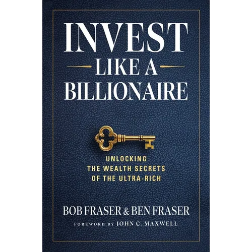 Invest Like a Billionaire: Unlocking the Wealth Secrets of the Ultra-Rich