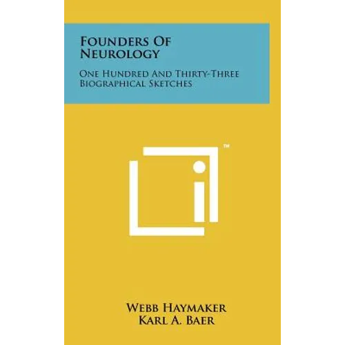 Founders Of Neurology: One Hundred And Thirty-Three Biographical Sketches