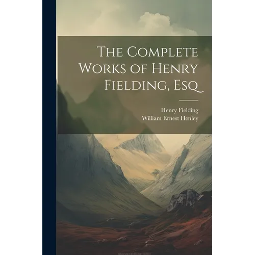 The Complete Works of Henry Fielding, Esq