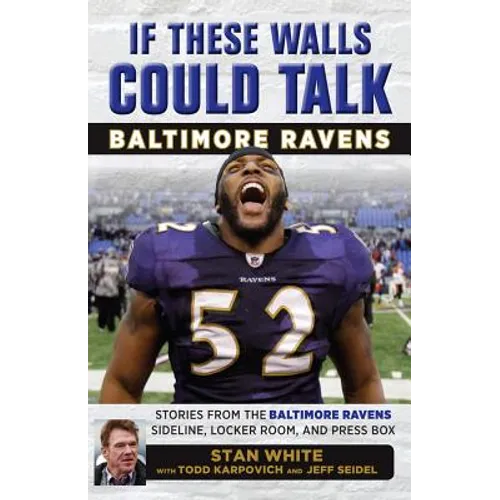 If These Walls Could Talk: Baltimore Ravens: Stories from the Baltimore Ravens Sideline, Locker Room, and Press Box