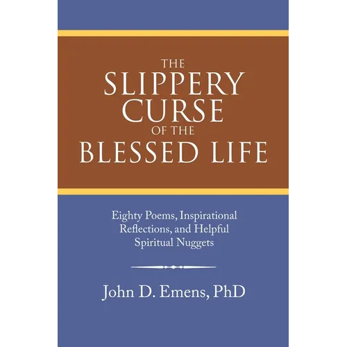 The Slippery Curse of the Blessed Life: Eighty Poems, Inspirational Reflections, and Helpful Spiritual Nuggets