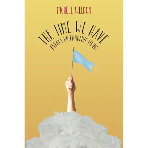 The Time We Have: Essays on Pandemic Living