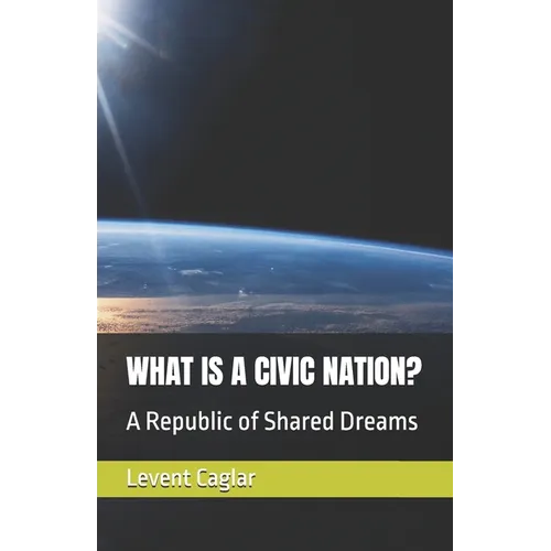 What Is a Civic Nation?: A Republic of Shared Dreams