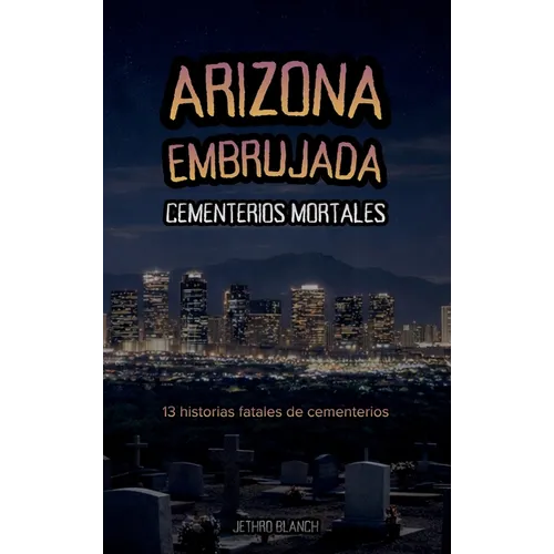 Arizona Embrujada Cementerios Mortales: 13 historias fatales de cementerios