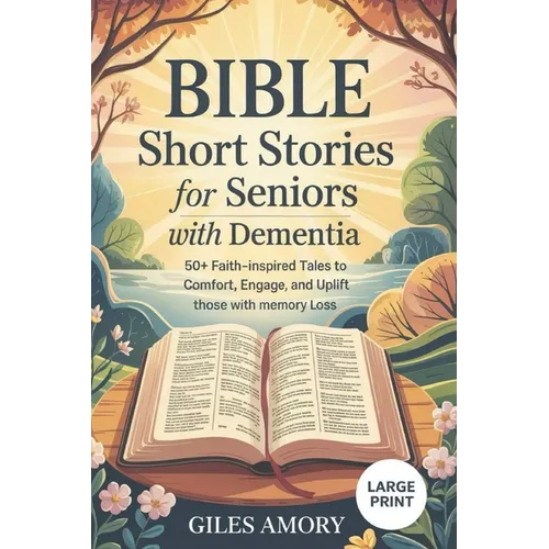 Bible Short Stories for Seniors with Dementia: 50+ Faith-Inspired Tales to Comfort, Engage, and Uplift Those with Memory Loss