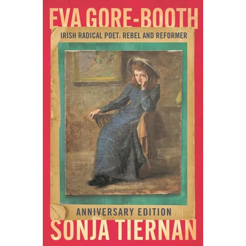 Eva Gore-Booth: Irish Radical Poet, Rebel and Reformer: Anniversary Edition