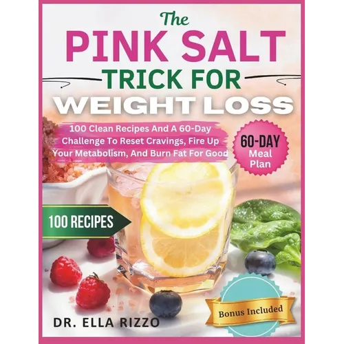 The Pink Salt Trick for Weight Loss: 100 Clean Recipes And A 60-Day Challenge To Reset Cravings, Fire Up Your Metabolism, And Burn Fat For Good