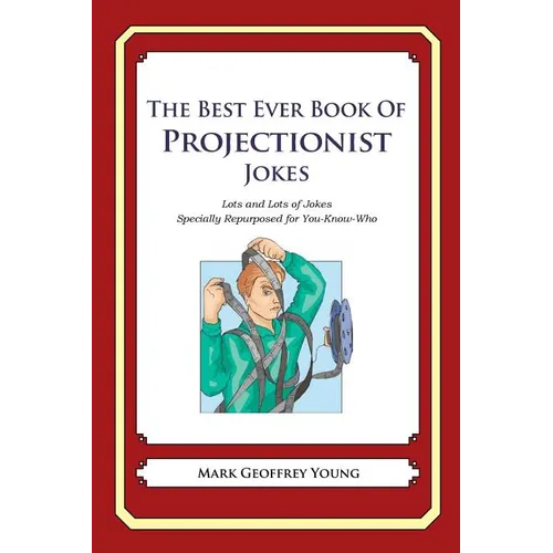 The Best Ever Book of Projectionist Jokes: Lots and Lots of Jokes Specially Repurposed for You-Know-Who