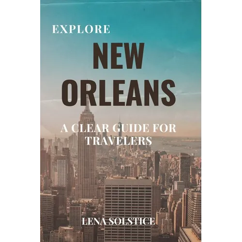 Explore New Orleans: A Clear Guide for Travelers
