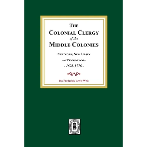 The Colonial Clergy of the Middle Colonies, 1628-1776: New York, New Jersey, and Pennsylvania 1628-1776