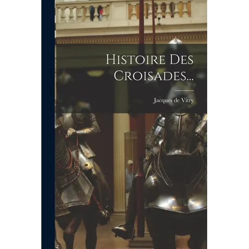 Histoire Des Croisades...