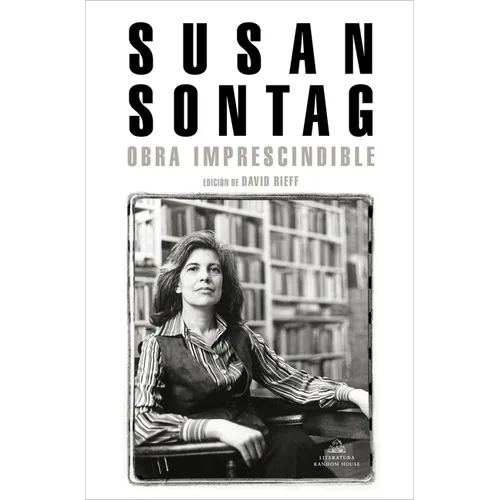 Susan Sontag: Obra Imprescindible / Susan Sontag: Essential Works: Edición de David Rieff