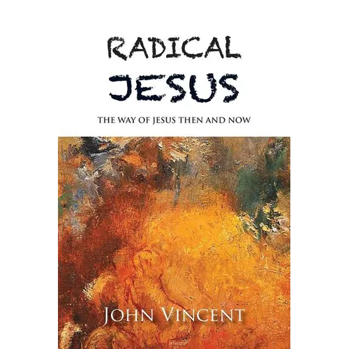 Radical Jesus: The Way of Jesus Then and Now