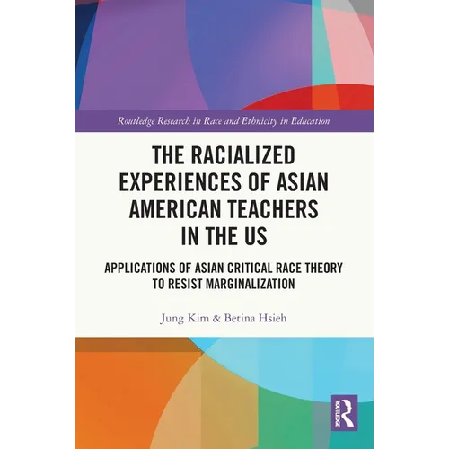 The Racialized Experiences of Asian American Teachers in the US: Applications of Asian Critical Race Theory to Resist Marginalization