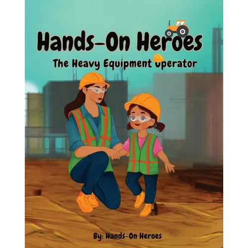 Hands-On Heroes, The Heavy Equipment Operator