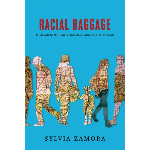 Racial Baggage: Mexican Immigrants and Race Across the Border