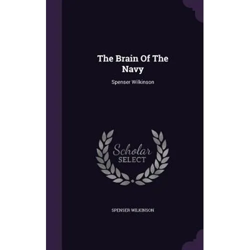 The Brain Of The Navy: Spenser Wilkinson