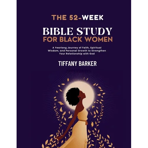 52-Week Bible Study for Black Women: A Yearlong Journey of Faith, Spiritual Wisdom, and Personal Growth to Strengthen Your Relationship with God