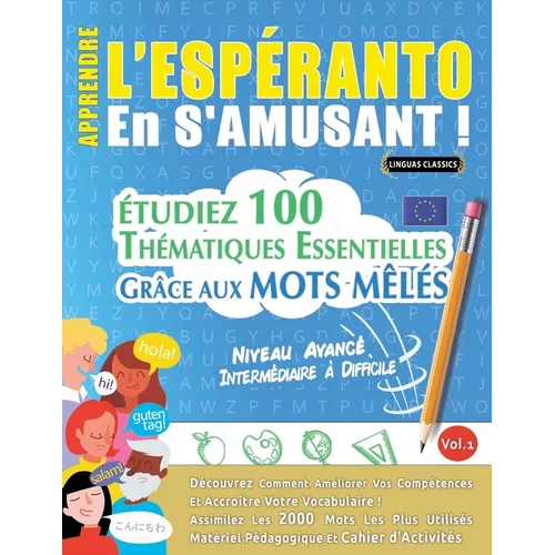 Apprendre l'Espéranto En s'Amusant - Niveau Avancé: Intermédiaire À Difficile - Étudiez 100 Thématiques Essentielles Grâce Aux Mots Mêlés - Vol.1