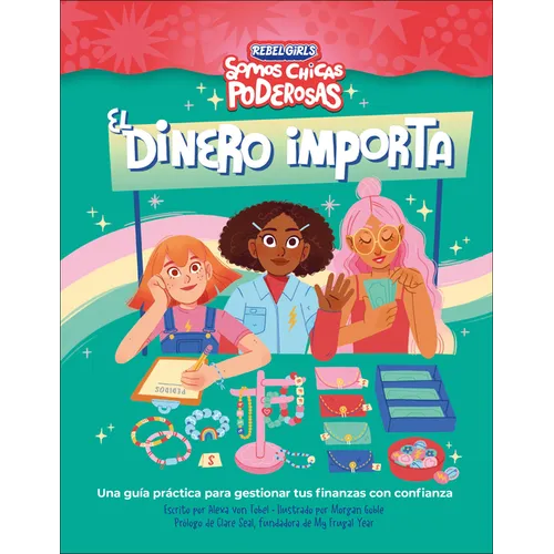 El Dinero Importa (Rebel Girls Money Matters): Una Guía Práctica Para Gestionar Tus Finanzas Con Confianza
