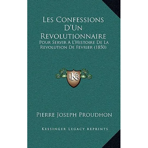 Les Confessions D'Un Revolutionnaire: Pour Servir A L'Histoire De La Revolution De Fevrier (1850)