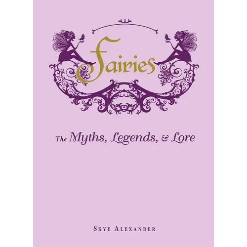 Fairies: The Myths, Legends, & Lore