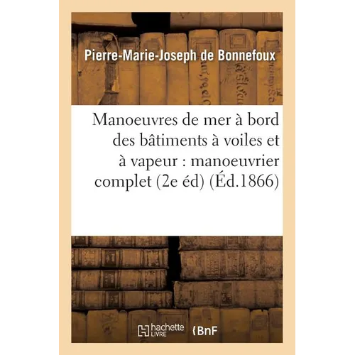 Traité des manoeuvres de mer à bord des bâtiments à voiles et à bord des bâtiments: à vapeur: manoeuvrier complet 2e édition revue et augmentée